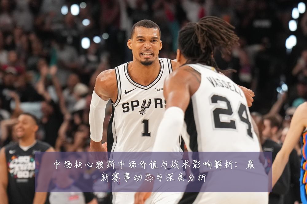 中场核心赖斯中场价值与战术影响解析：最新赛事动态与深度分析